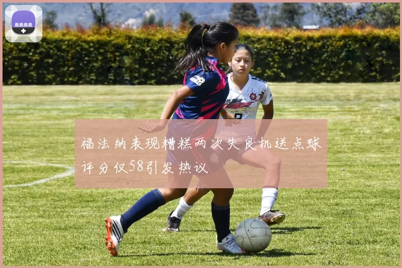 福法纳表现糟糕两次失良机送点球评分仅58引发热议