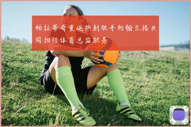 帕拉蒂奇重返热刺联手约翰兰格共同担任体育总监职务